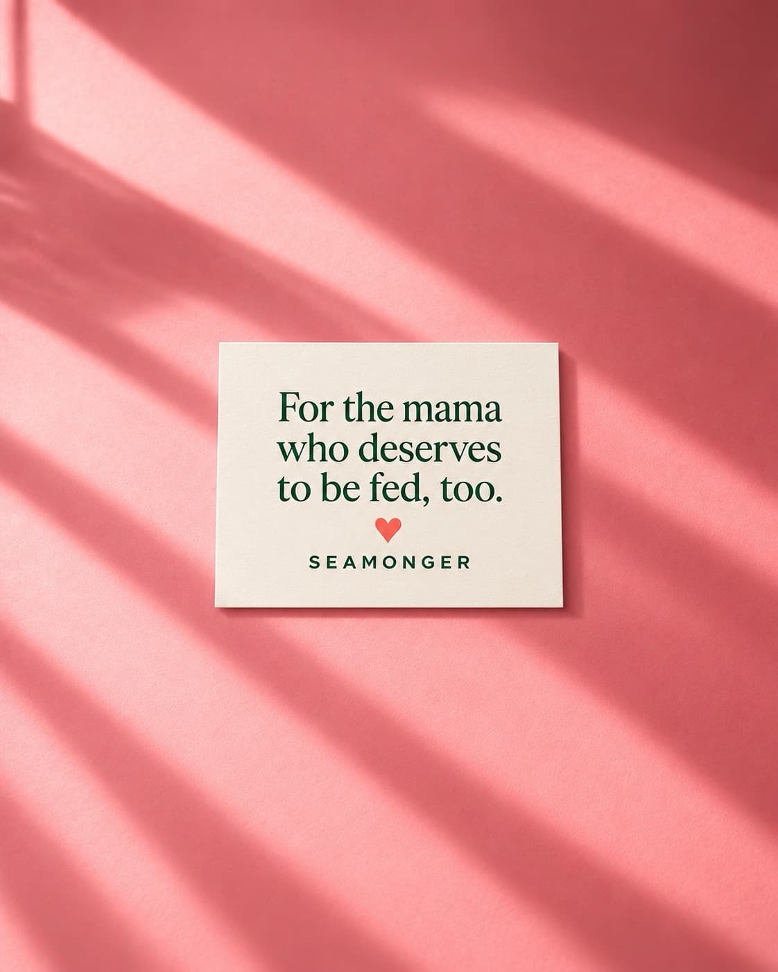 For the mama who deserves to be fed, too. Seamonger.